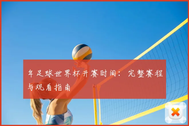 年足球世界杯开赛时间:完整赛程与观看指南