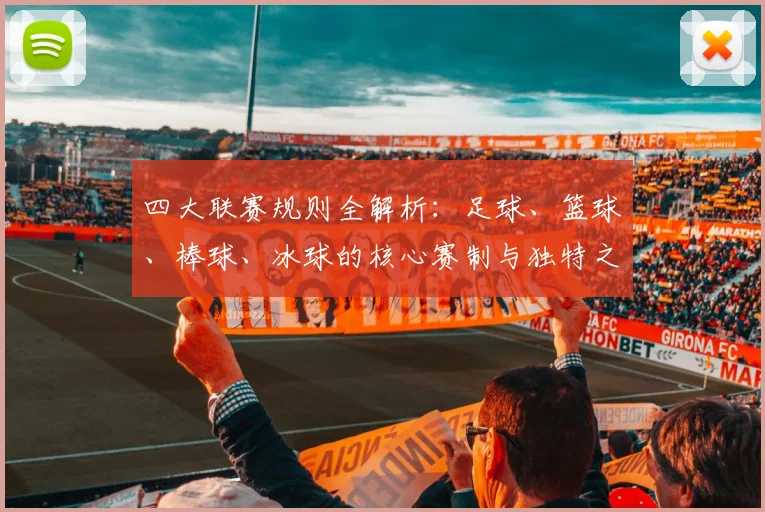 四大联赛规则全解析：足球、篮球、棒球、冰球的核心赛制与独特之处